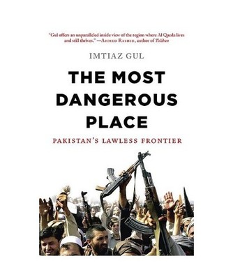 The Most Dangerous Place: Pakistan's Lawless Frontier, Imtiaz Gul