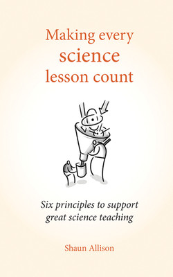 Making Every Science Lesson Count - Six Principles To Support Great Science Teac