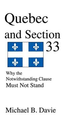 Quebec and Section 33: Why the Notwithstanding Clause Must Not Stand, Davie-,