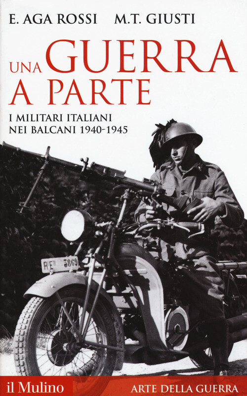 GUERRA A PARTE. I MILITARI ITALIANI NEI BALCANI 1940-1945 (UNA) AGA-ROSSI ELENA,