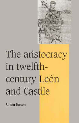 The Aristocracy in Twelfth-Century León and Castile Barton Paperback