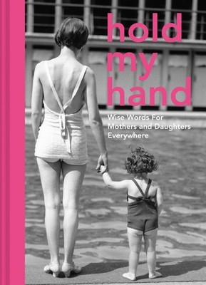 Hold My Hand: Wise words for mothers and daughters everywhere - hardcover So...