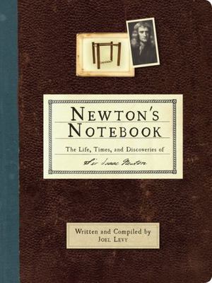 Newton's Notebook: The Life, Times, and Discoveries of Isaac Newton Levy, Joel