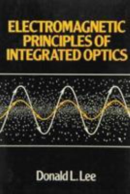 Electromagnetic Principles of Integrated Optics by Lee, Donald L.
