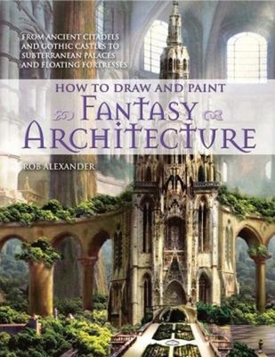 How to Draw and Paint Fantasy Architecture : From Ancient Citadel
