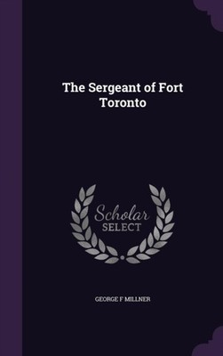 Millner - Sergeant of Fort Toronto - New hardback or cased book - X555z