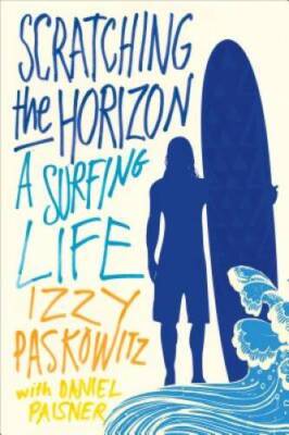 Scratching the Horizon: A Surfing Life - Paperback By Paskowitz, Izzy - GOOD