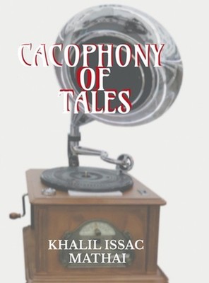 Cacophony of Tales by Dr Khalil Isaac Mathai Hardcover Book