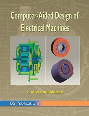 Computer Aided Design of Electrical Machines by KM VishnuMurthy