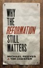 Why the Reformation Still Matters by Tim Chester and Michael Reeves (2016, Paperback)