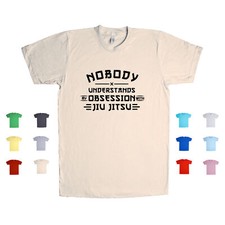 Nobody Understands My Obsession With Jiu Jitsu bjj martial arts Unisex T Shirt