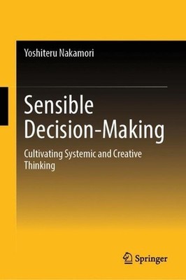 Sensible Decision-Making: Cultivating Systemic and Creative Thinking by Yoshiter