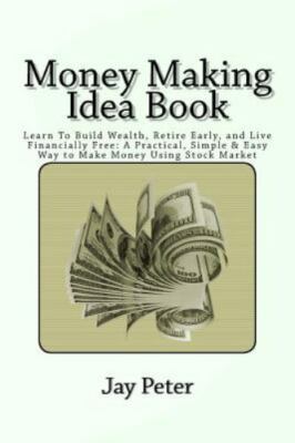 Money Making Idea Book : Learn to Build Wealth, Retire Early, and Live Financ...