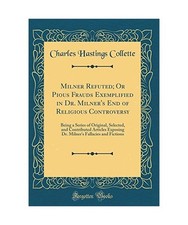 Milner Refuted; Or Pious Frauds Exemplified in Dr. Milner's End of Religious Con
