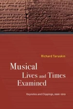 Musical Lives and Times Examined : Keynotes and Clippings, 2006-2019, Hardcov...