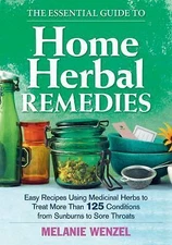 The Essential Guide to Home Herbal Remedies: Easy Recipes Using Medicinal...