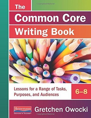 The Common Core Writing Book, 6-8: Lessons for a Range of Tasks, Purposes