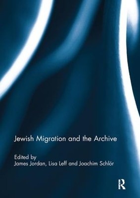 Jewish Migration and the Archive by James Jordan, Lisa Leff, ... - 9781138098947