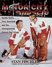 Motor City Muscle : Gordie Howe, Terry Sawchuk and the Championsh
