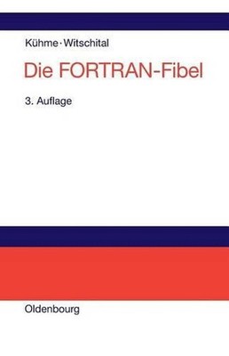 Die FORTRAN-Fibel: Strukturierte Programmierung Mit FORTRAN 77. Lehr- Und Arbeit