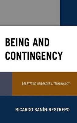 Being and Contingency: Decrypting Heidegger's Terminology by Ricardo San?n-Restr