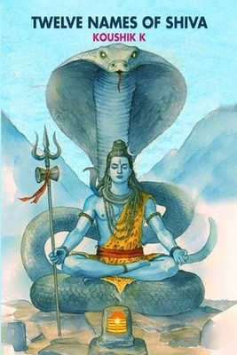 Twelve Names of Shiva: Shiva Dvadashanama Stotram by Koushik K. Paperback Book