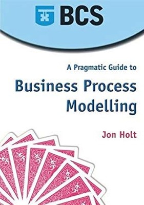 A Pragmatic Guide to Business Process Modelling Paperback Jon Hol