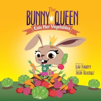 The Bunny Queen Eats Her Vegetables Leah Flaherty Hardcover Badal