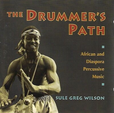 The Drummer's Path: African and Diaspora Percussive Music by Sule Greg Wilson CD