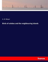 Birds Of Celebes And The Neighbouring Islands A. B. Meyer