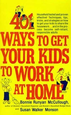 401 Ways to Get Your Kids to Work at Home: Household tested and proven effec...