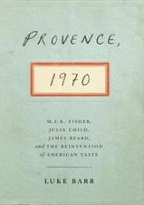 Provence, 1970: M.F.K. Fisher, Julia Child, James Beard, and the Reinvent - GOOD