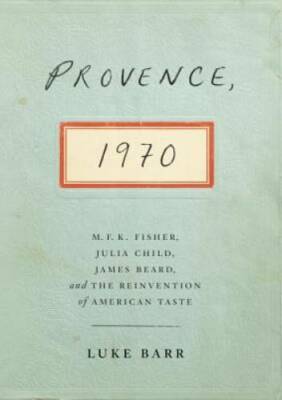 Provence, 1970: M.F.K. Fisher, Julia Child, James Beard, and the Reinvent - GOOD