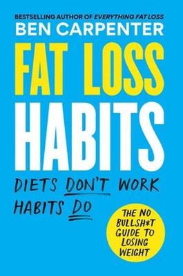 Fat Loss Habits: The No Bullsh*t Guide to Losing Weight by Ben Carpenter Paperba