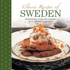 Classic Recipes Of Sweden: Traditional Food And Cooking In 25 Authentic Dishes