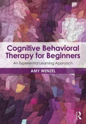 Cognitive Behavioral Therapy for Beginners: An Experiential Learning Approac...