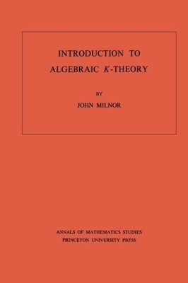 INTRODUCTION TO ALGEBRAIC K-THEORY. (AM-72) (ANNALS OF By John Milnor **Mint**
