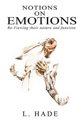 Notions on Emotions: Re-Viewing their nature and function by L. Hade (English) P