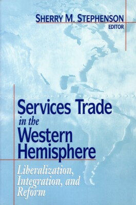 Services Trade In The Western Hemisphere: Liberalization, Integration And R...
