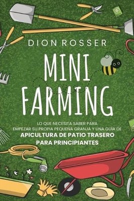 Mini Farming: Lo que necesita saber para empezar su propia peque?a granja y una