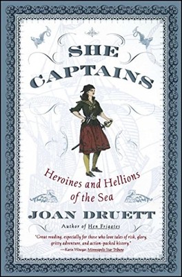 She Captains: Heroines and Hellions of the Sea Joan Druett New B