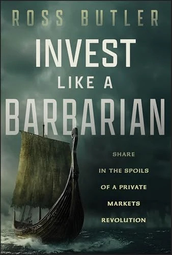 Invest Like A Barbarian : Share In The Spoils Of A Private Markets Revolution Ross Butler - Image 9
