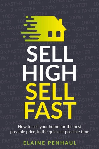 Sell High, Sell Fast: How to sell your home for the best possible price, in the