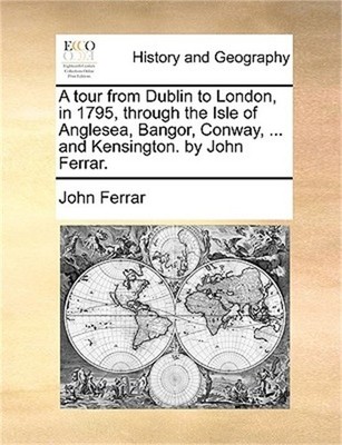 A tour from Dublin to London, in 1795, through the Isle of Anglesea, Bangor, Con