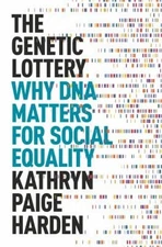 The Genetic Lottery : Why DNA Matters for Social Equality Kathryn