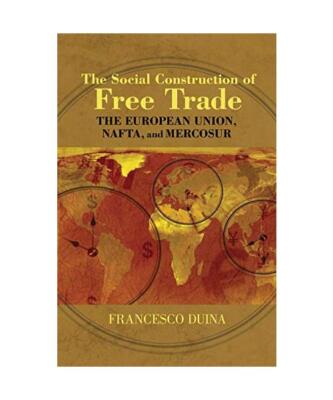 The Social Construction of Free Trade: The European Union, NAFTA, and Mercosur, 