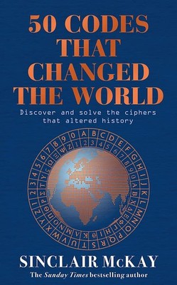 50 Codes that Changed the World: . . . And Your Chance to Solve Them!, McKay, Si