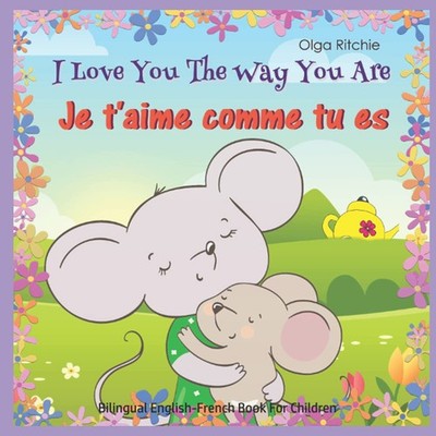I Love You The Way You Are Je t'aime comme tu es Bilingual English-French Bo...