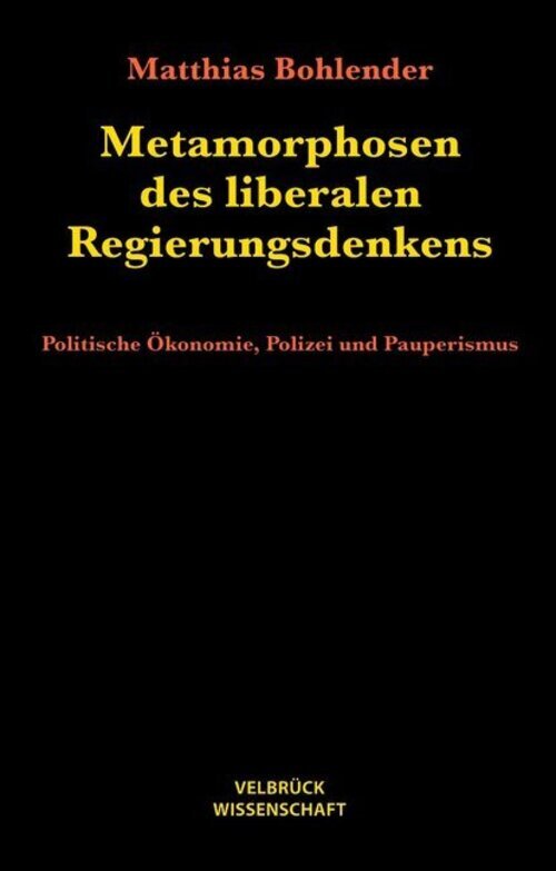 Matthias Bohlender | Metamorphosen Des Liberalen Regierungsdenkens |