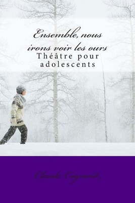 Ensemble, nous irons voir les ours: th??tre pour adolescents by Claude Pierre Co